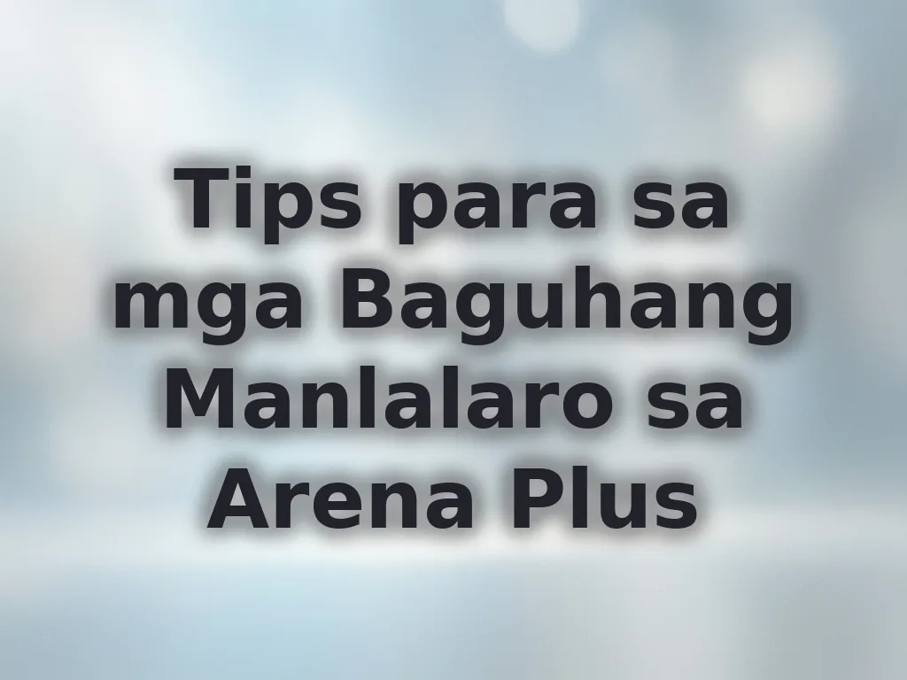 Tips para sa mga Baguhang Manlalaro sa Arena Plus