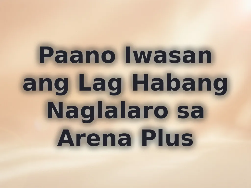 Paano Iwasan ang Lag Habang Naglalaro sa Arena Plus