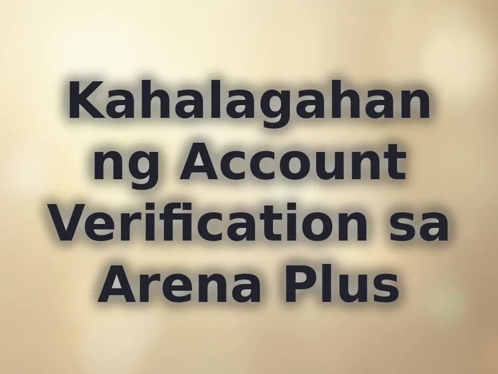 Kahalagahan ng Account Verification sa Arena Plus